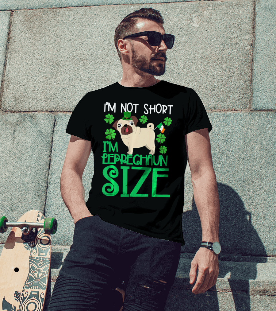 I'm Not Short I'm Leprechaun Size St Patricks Day Pug With Shamrocks T-Shirt