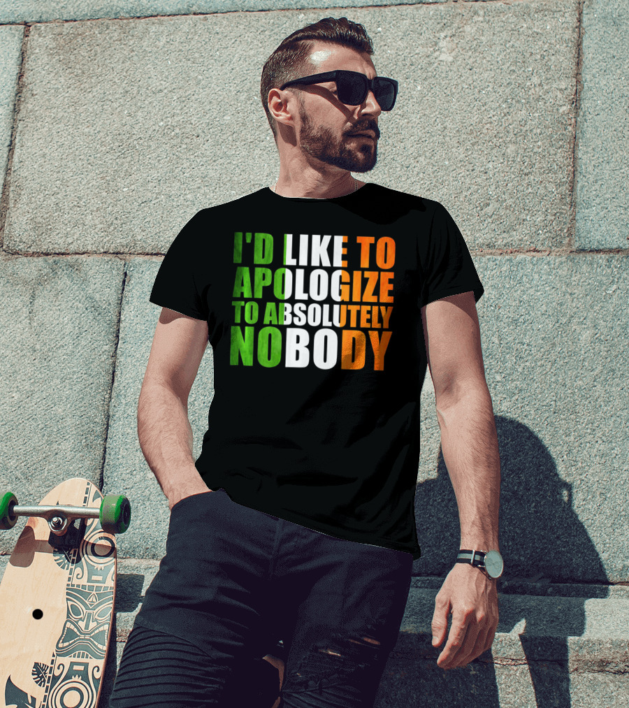I'D LIKE TO APOLOGIZE TO ABSOLUTELY NOBODY Irish Flag Colors T-Shirt