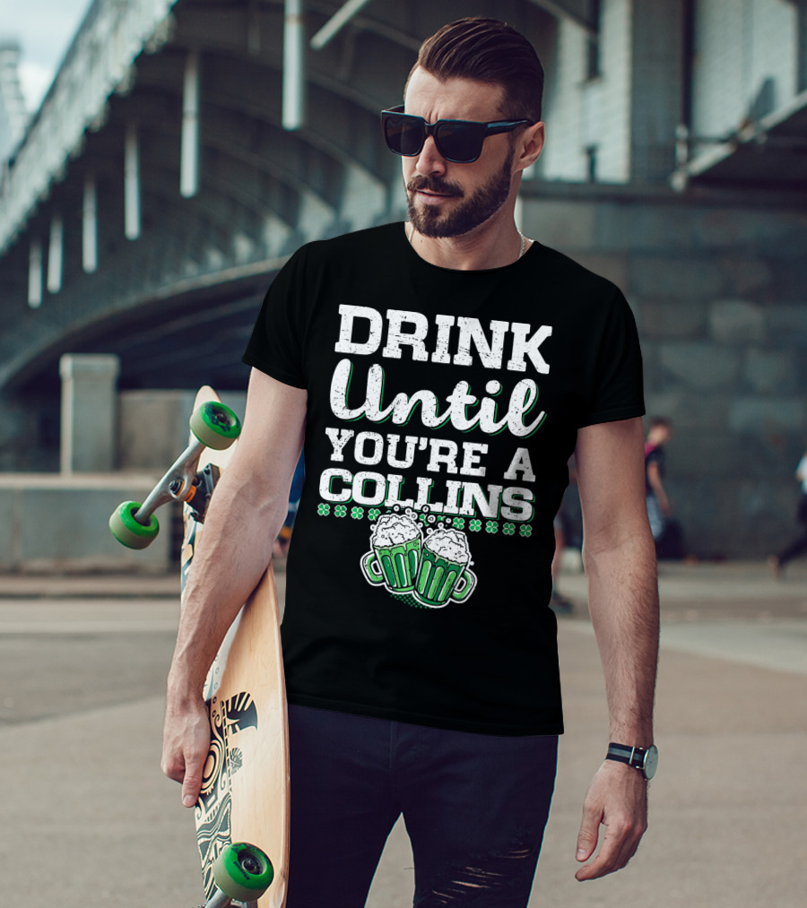 Drink Until You're A Collins St Patrick's Day Beer Mugs Shamrocks T-Shirt