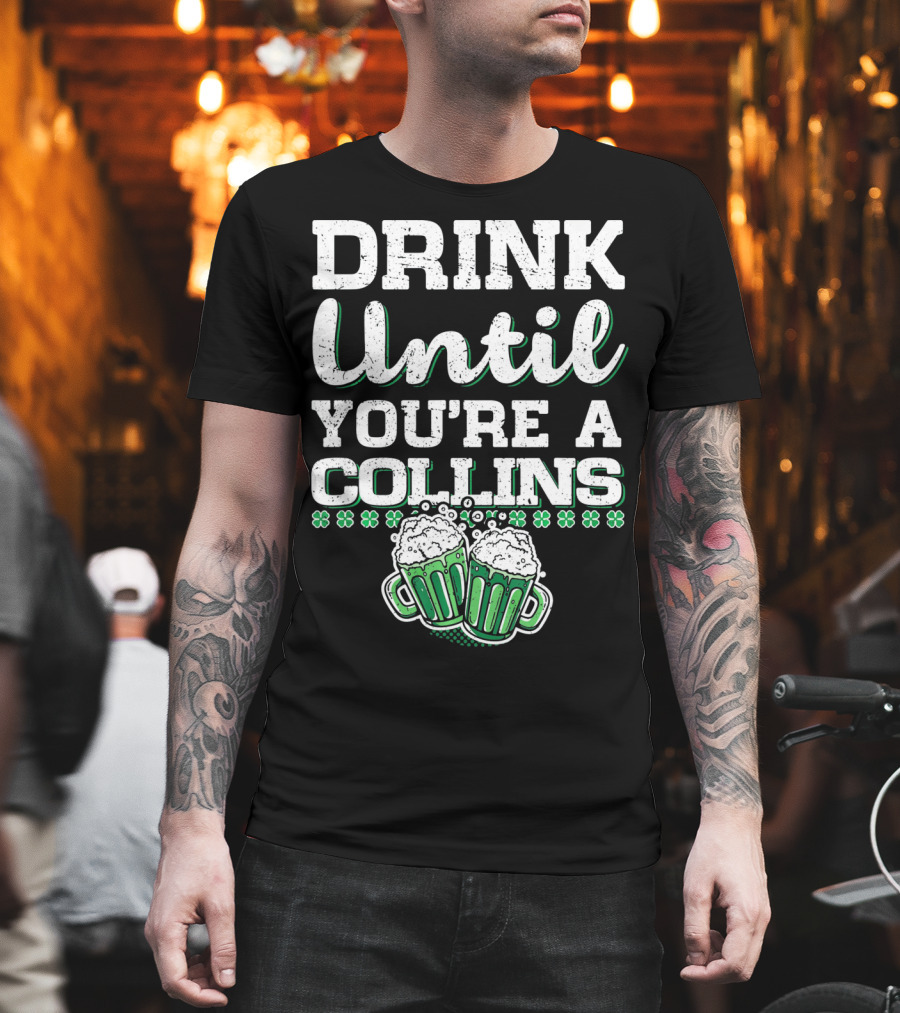 Drink Until You're A Collins St Patrick's Day Beer Mugs Shamrocks T-Shirt