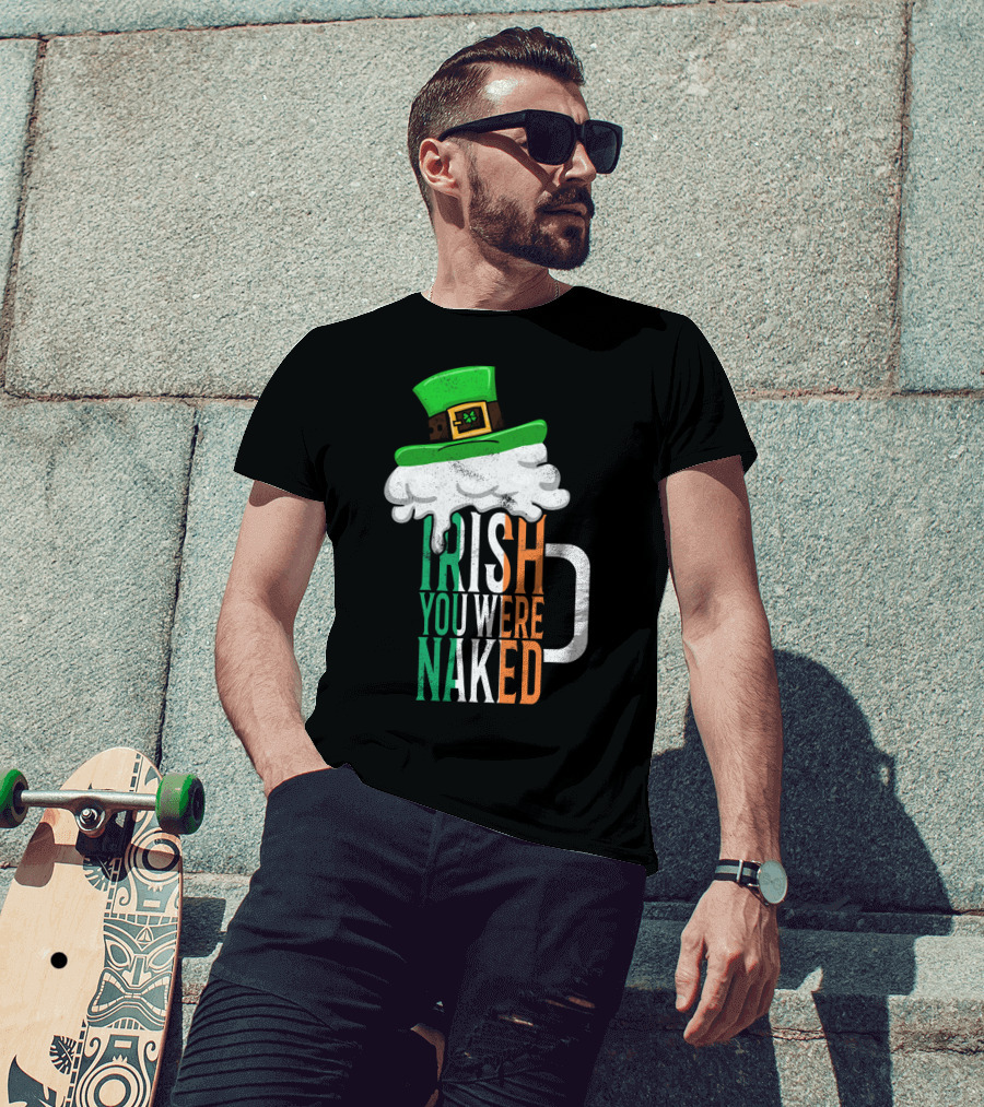 St Patricks Day Funny Irish You Were Naked Beer Mug With Green Hat T-Shirt