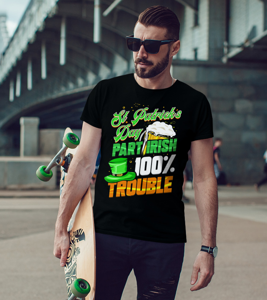 St Patrick's Day Part Irish 100% Trouble T-Shirt