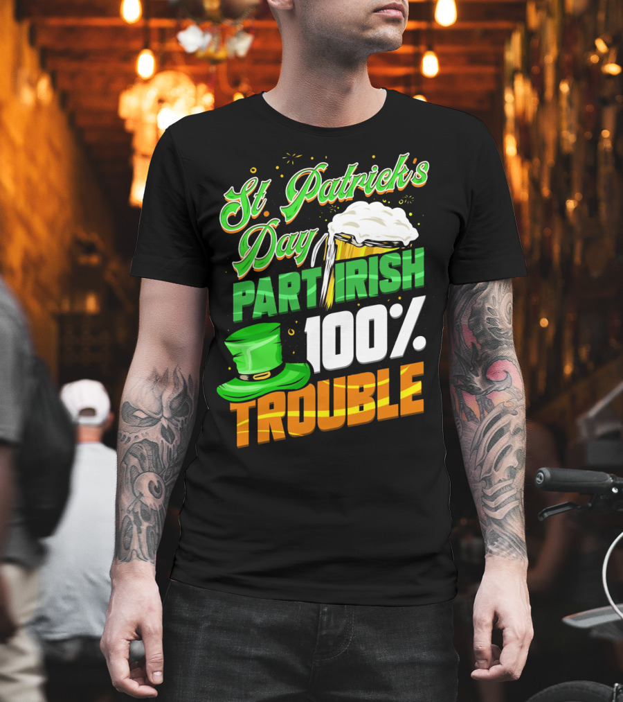 St Patrick's Day Part Irish 100% Trouble T-Shirt