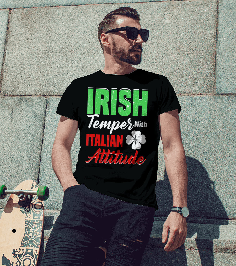 Irish Temper With Italian Attitude St Patricks Day T-Shirt