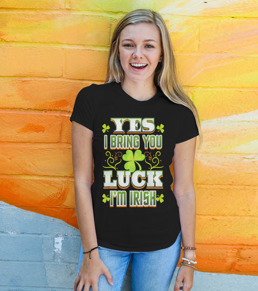 Yes I Bring You Luck I'm Irish St Patricks Day T-Shirt
