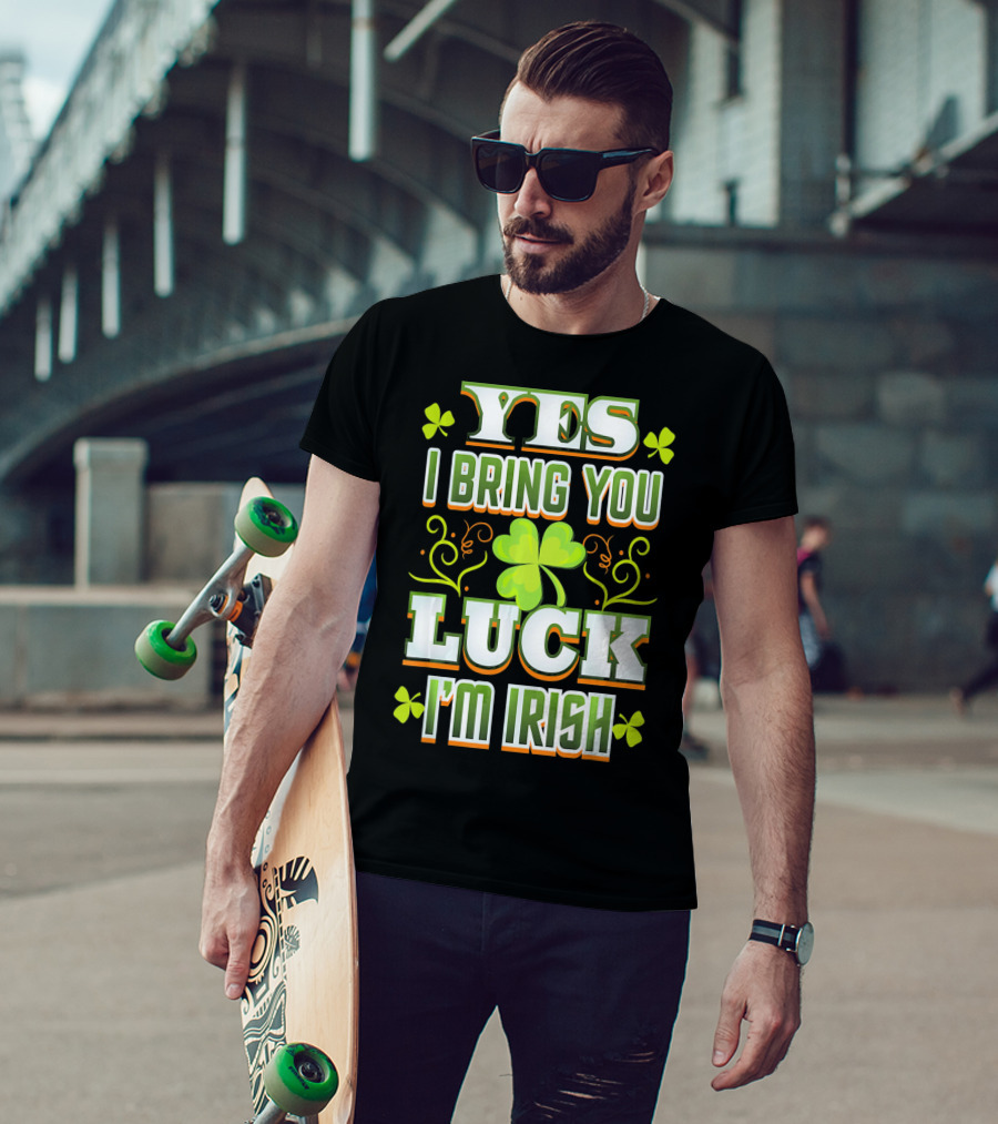 Yes I Bring You Luck I'm Irish St Patricks Day T-Shirt