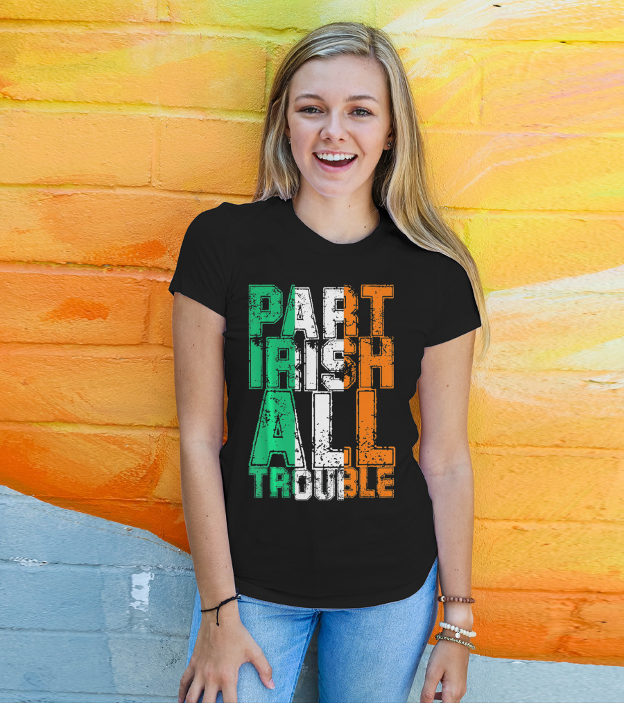 St. Patrick's Day Part Irish All Trouble Irish Flag Colors T-Shirt