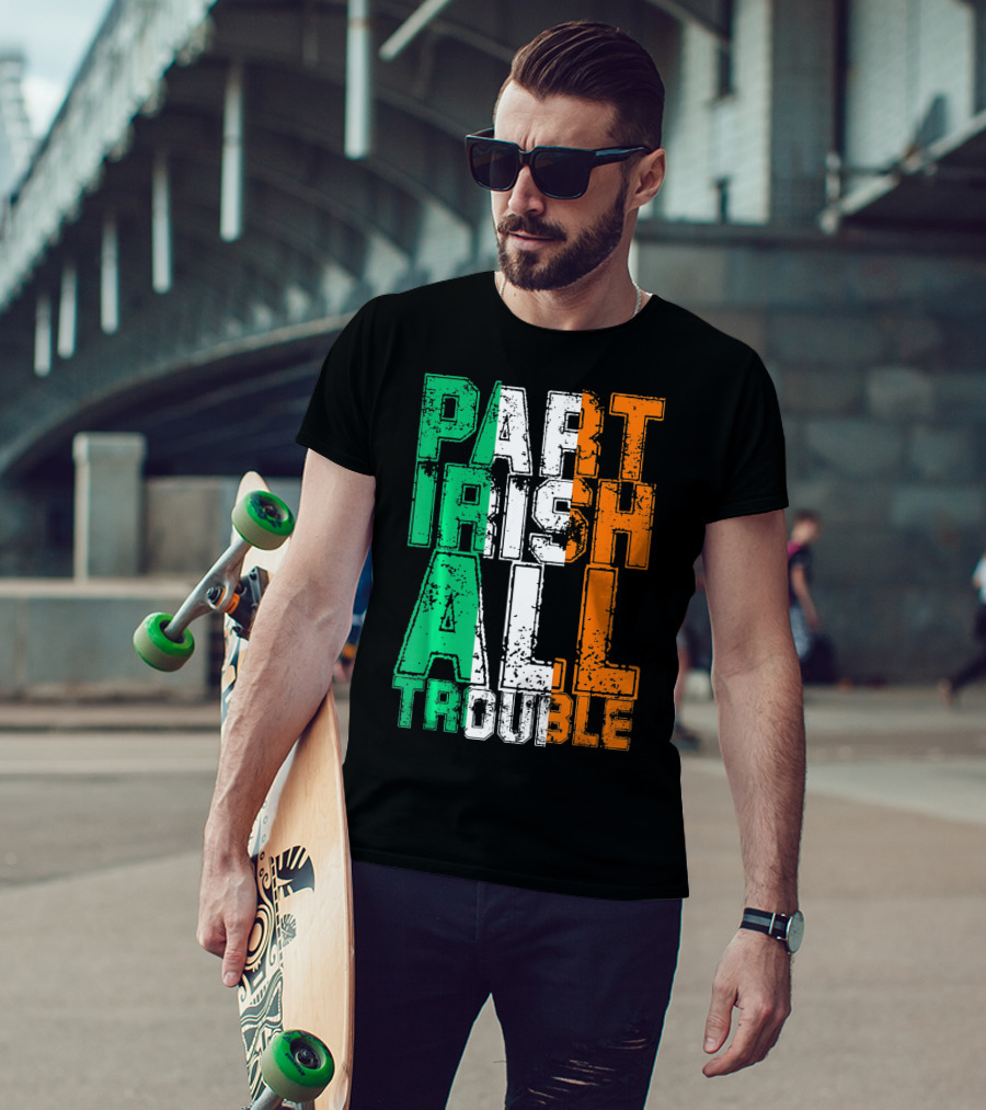 St. Patrick's Day Part Irish All Trouble Irish Flag Colors T-Shirt