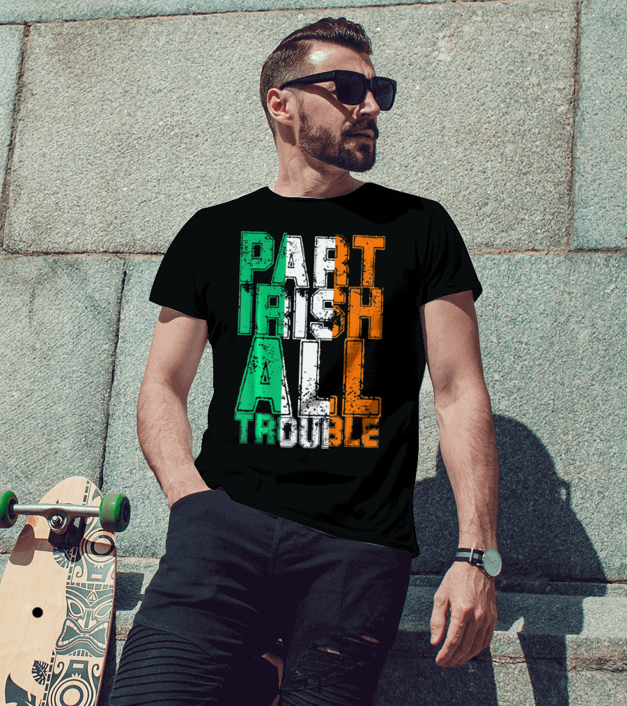 St. Patrick's Day Part Irish All Trouble Irish Flag Colors T-Shirt