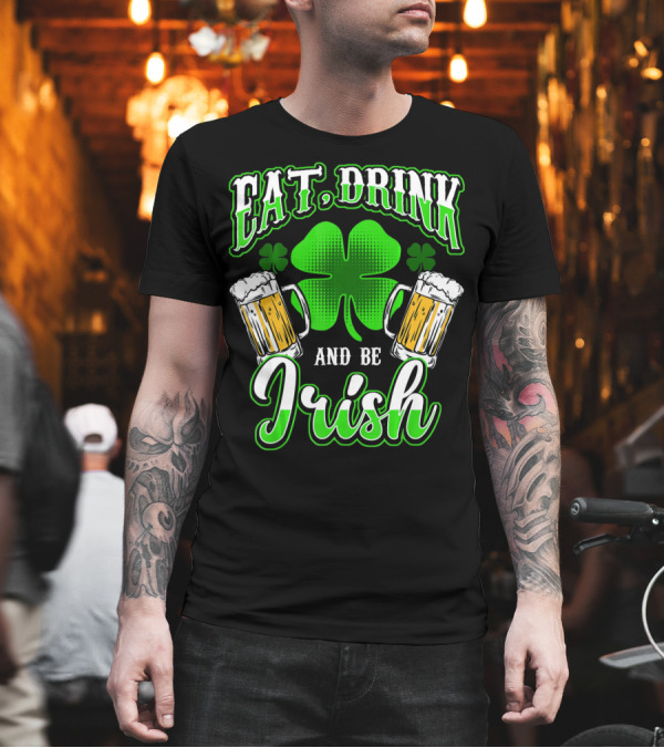 EAT DRINK AND BE IRISH Clover Beer Mugs T-Shirt EAT DRINK AND BE IRISH Clover Beer Mugs T-Shirt