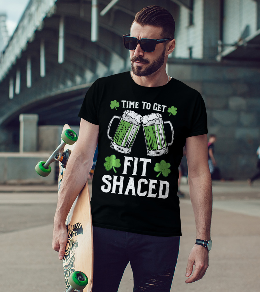 Time To Get Fit Shaced With Shamrocks And Green Beer For Saint Patrick's Day T-Shirt