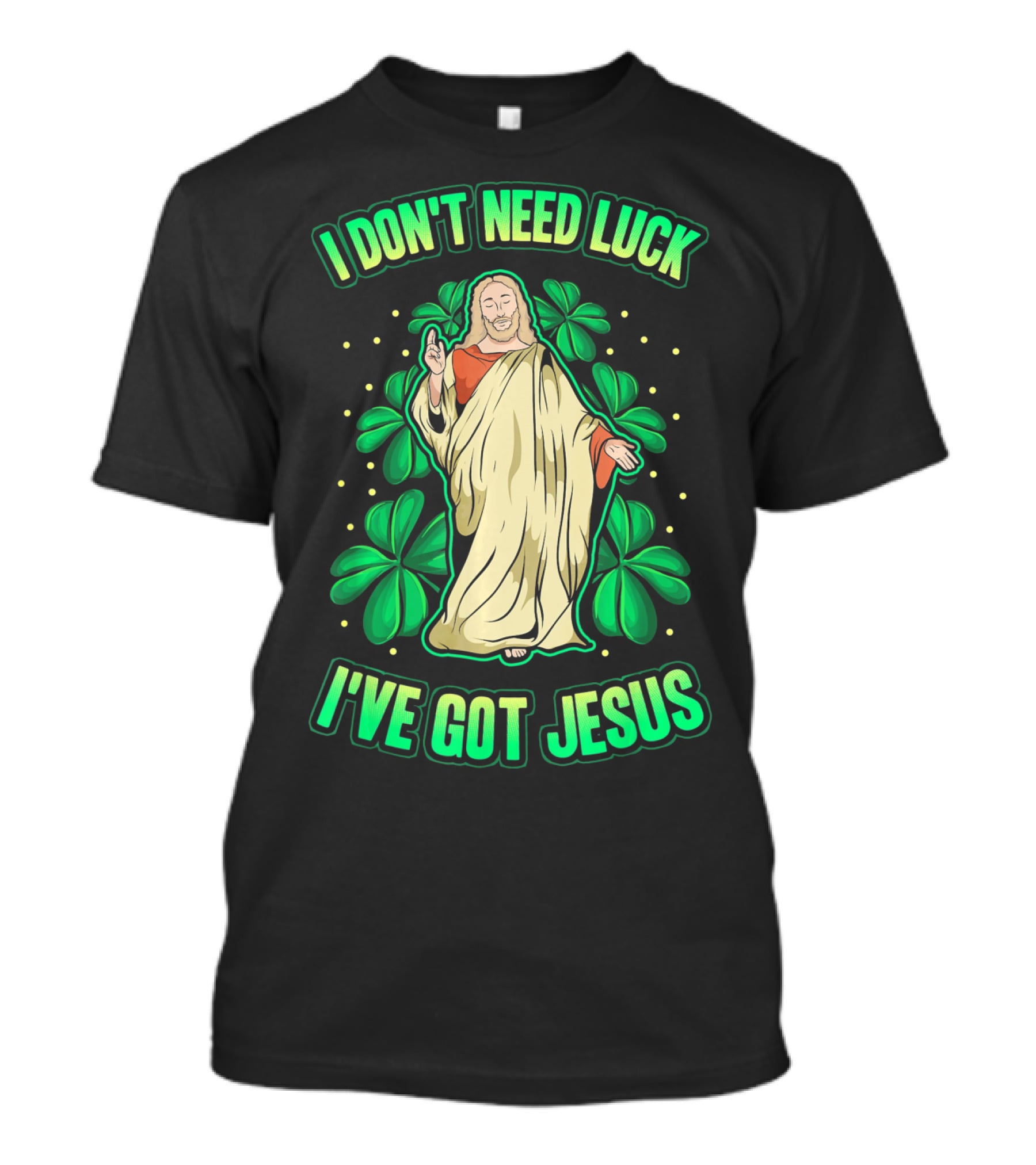 I Don't Need Luck I've Got Jesus Four Leaf Clover Christian T-Shirt