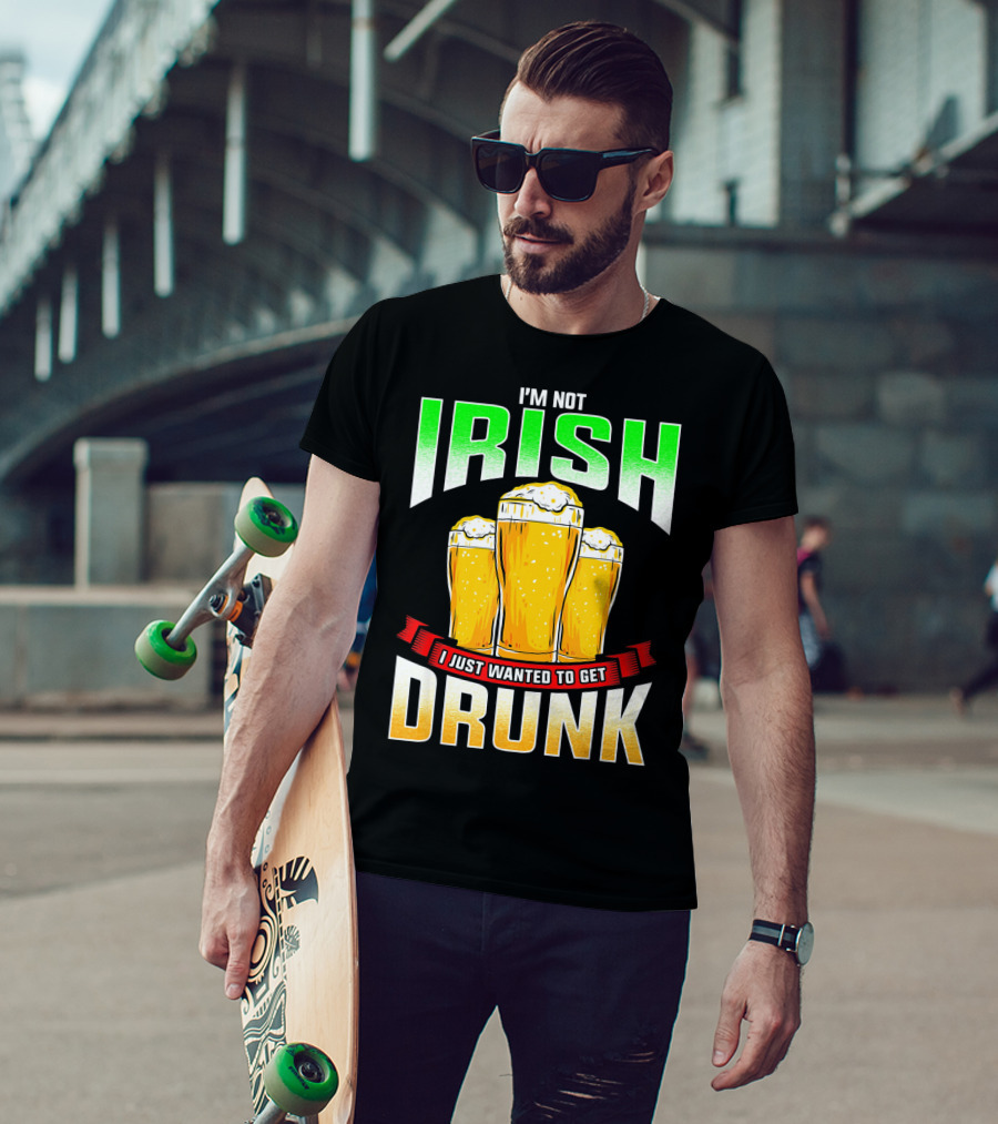 I'm Not Irish I Just Wanted To Get Drunk Saint Patrick's Day Beer T-Shirt