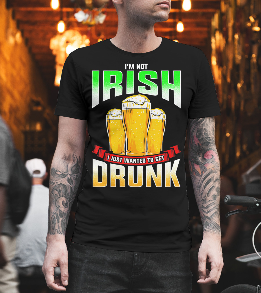 I'm Not Irish I Just Wanted To Get Drunk Saint Patrick's Day Beer T-Shirt