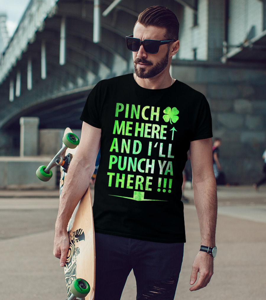 Pinch Me Here And I'll Punch Ya There St. Pat Shamrock T-Shirt