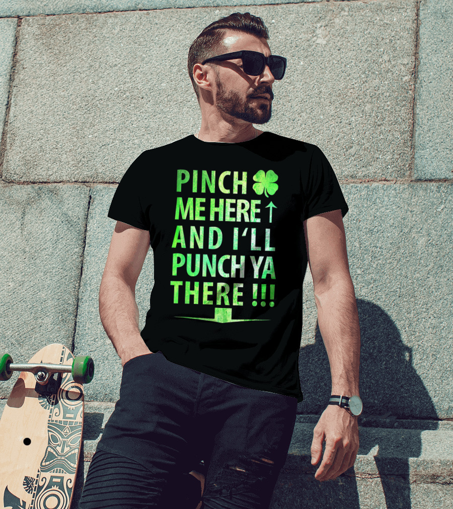 Pinch Me Here And I'll Punch Ya There St. Pat Shamrock T-Shirt