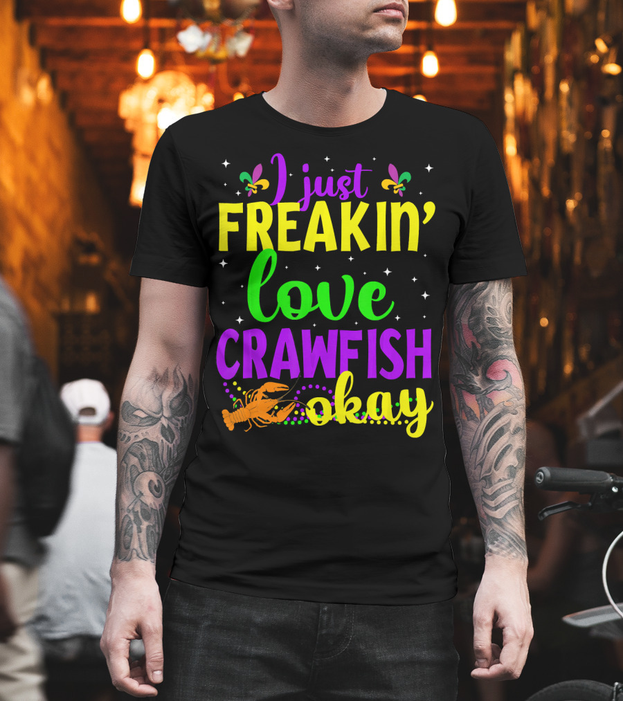 I Just Freakin' Love Crawfish Okay Mardi Gras Crayfis T-Shirt