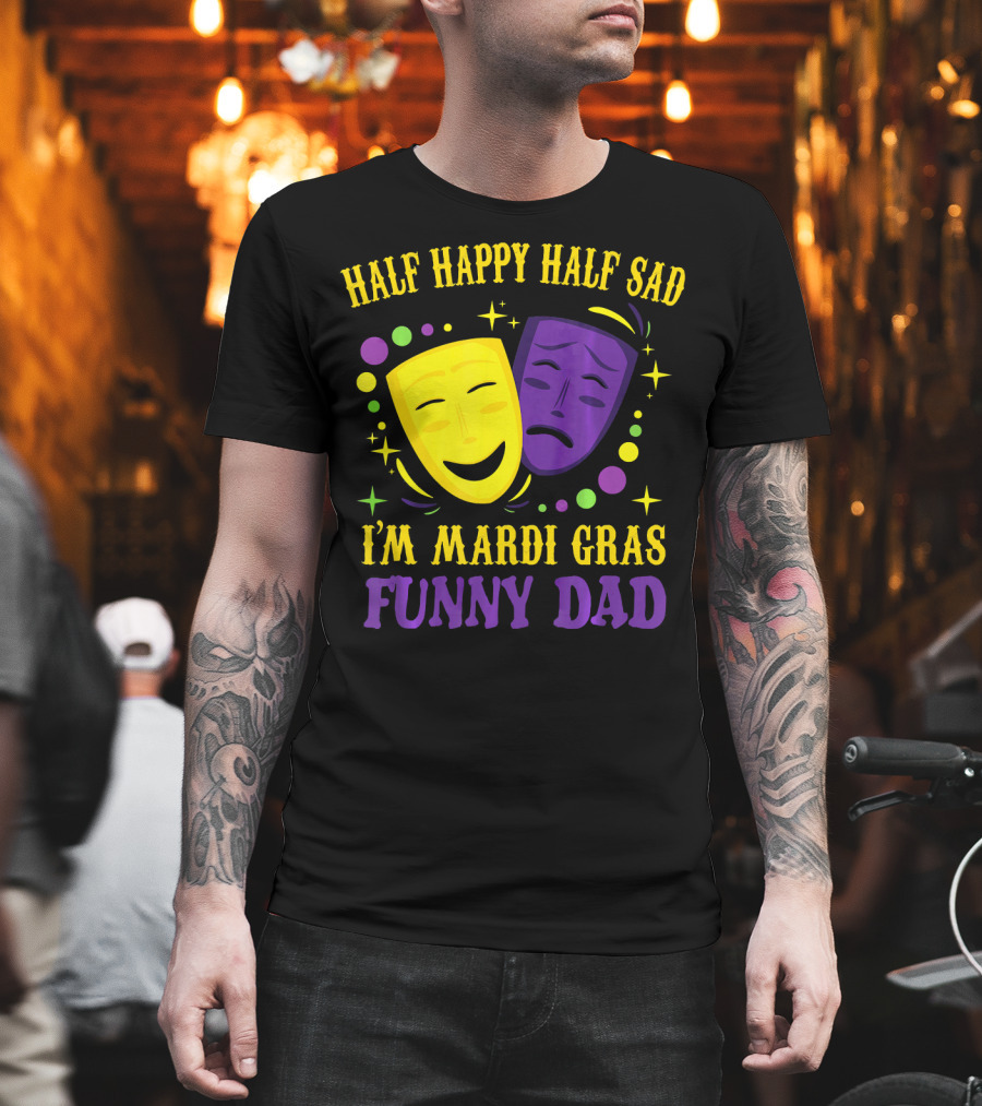 Half Happy Half Sad I'm Mardi Gras Funny Dad T-Shirt