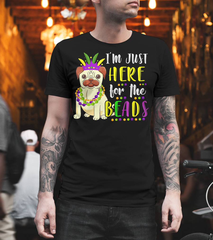 I'm Just Here For The Beads Pug Mardi Gras T-Shirt
