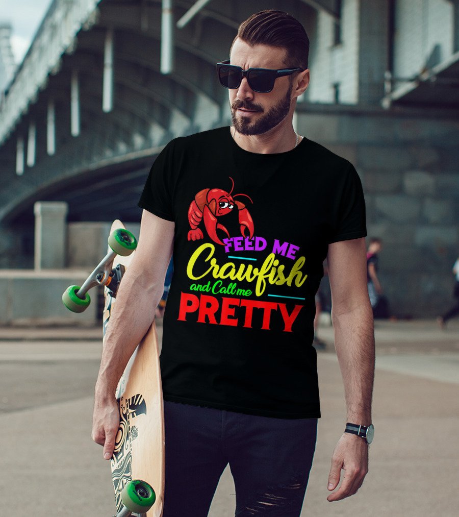 Feed Me Crawfish And Call Me Pretty Crawfish T-Shirt