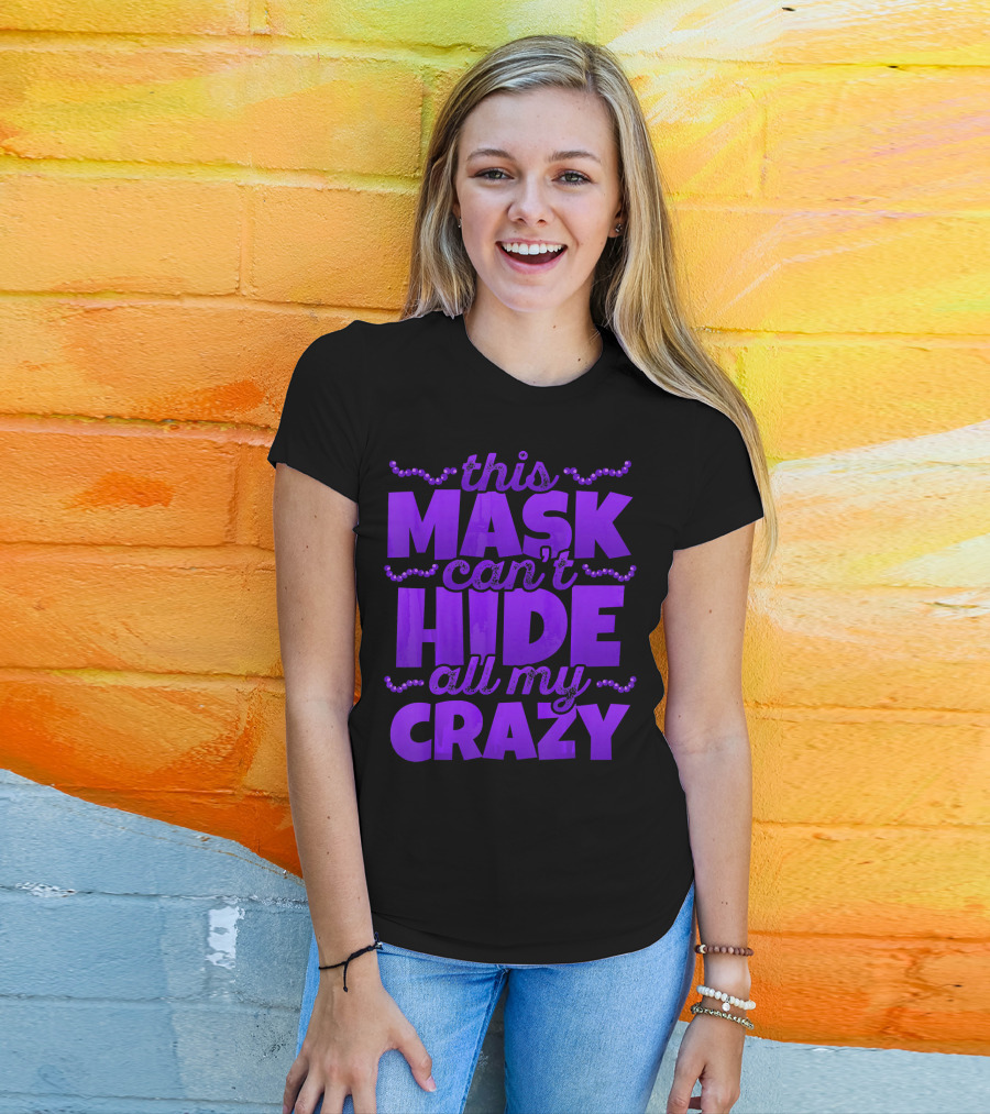 This Mask Can't Hide All My Crazy Mardi Gras T-Shirt
