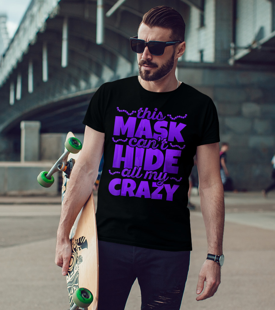 This Mask Can't Hide All My Crazy Mardi Gras T-Shirt