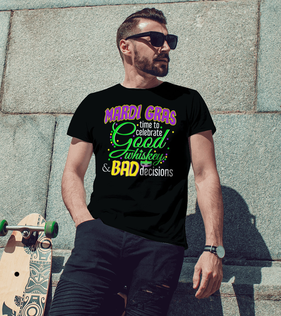 Mardi Gras Time To Celebrate Good Whiskey And Bad Decisions T-Shirt