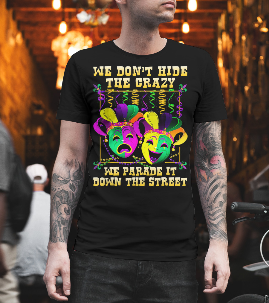 We Don't Hide The Crazy We Parade It Down The Street Carnival Mask Humor T-Shirt