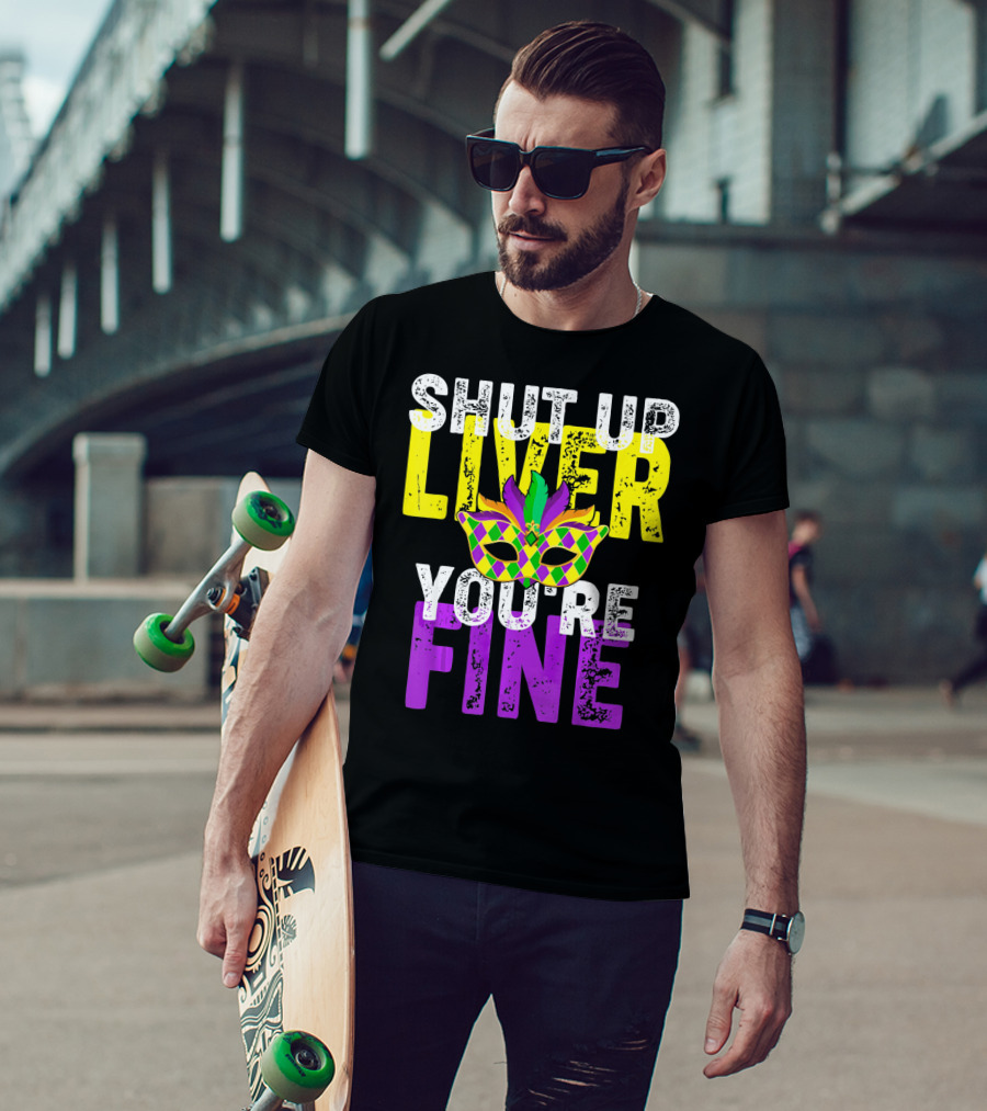 Shut Up Liver You Are Fine Funny Drinkin Mardi Gras Mask T-Shirt