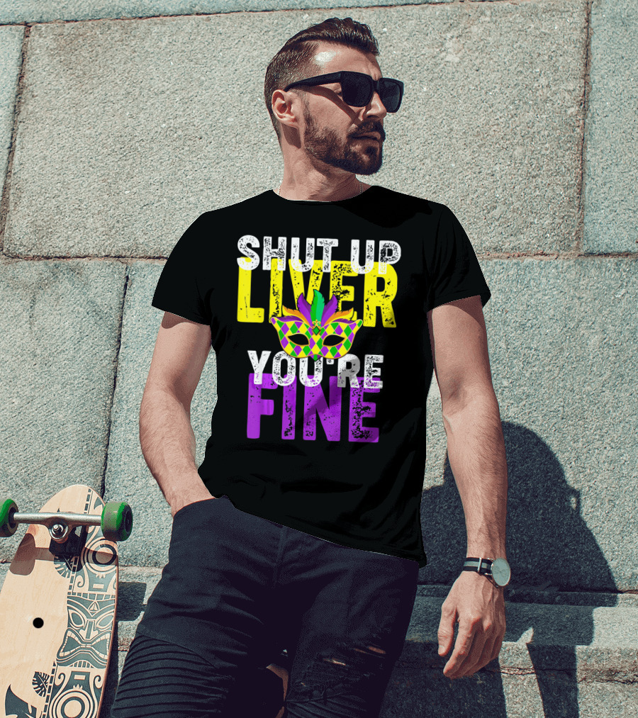 Shut Up Liver You Are Fine Funny Drinkin Mardi Gras Mask T-Shirt