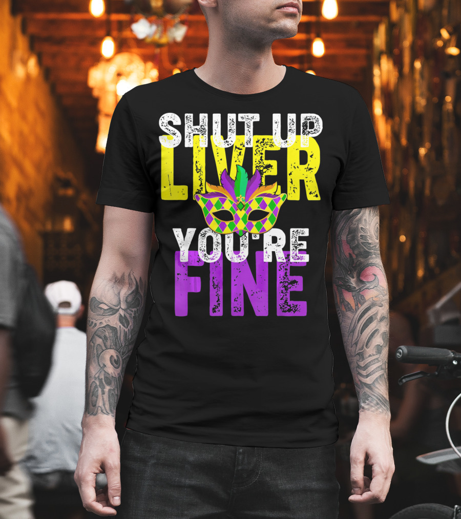 Shut Up Liver You Are Fine Funny Drinkin Mardi Gras Mask T-Shirt