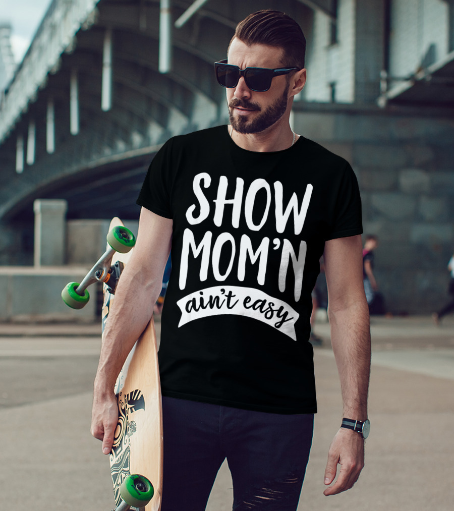 SHOW MOM'N AIN'T EASY Livestock Show Humor T-Shirt