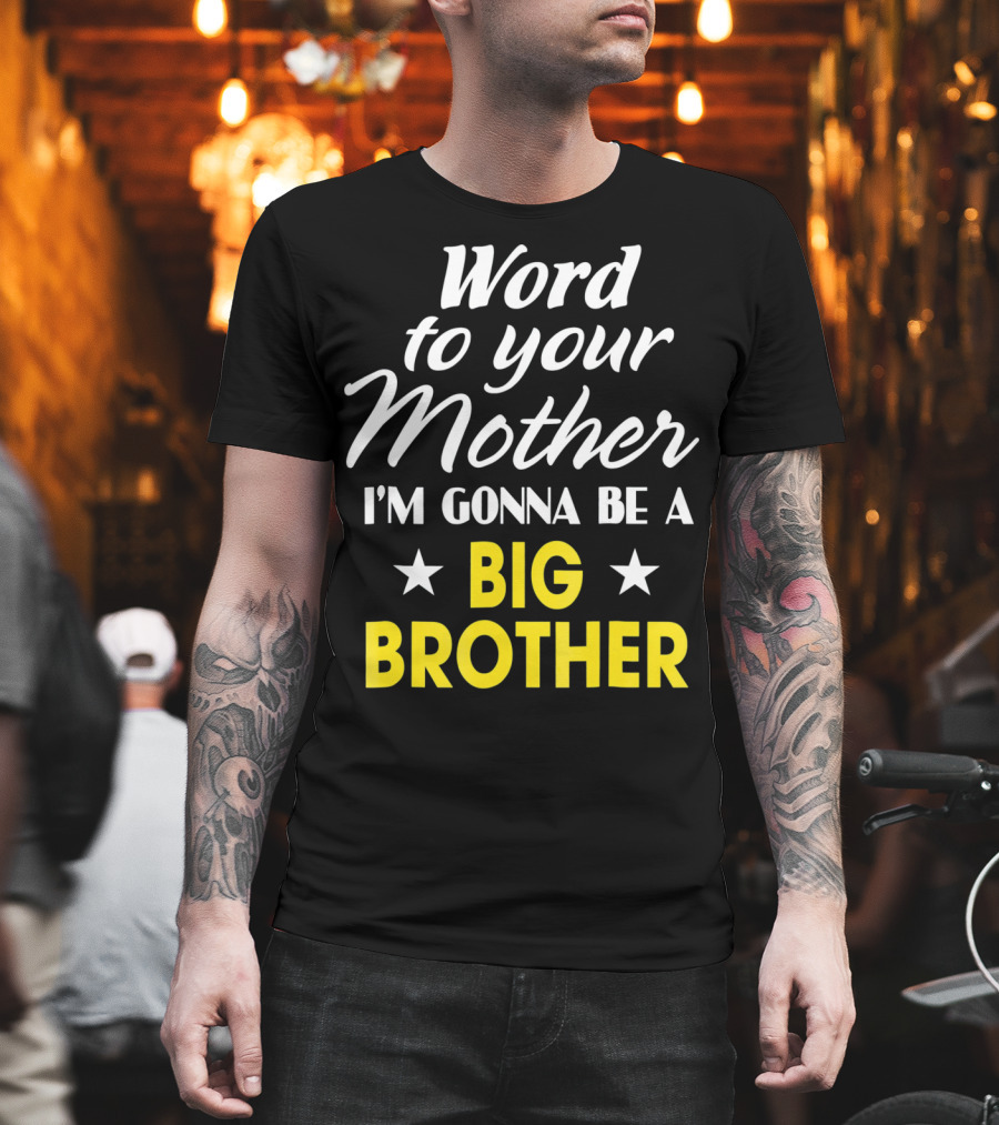 Word To Your Mother I'm Gonna Be A Big Brother T-Shirt