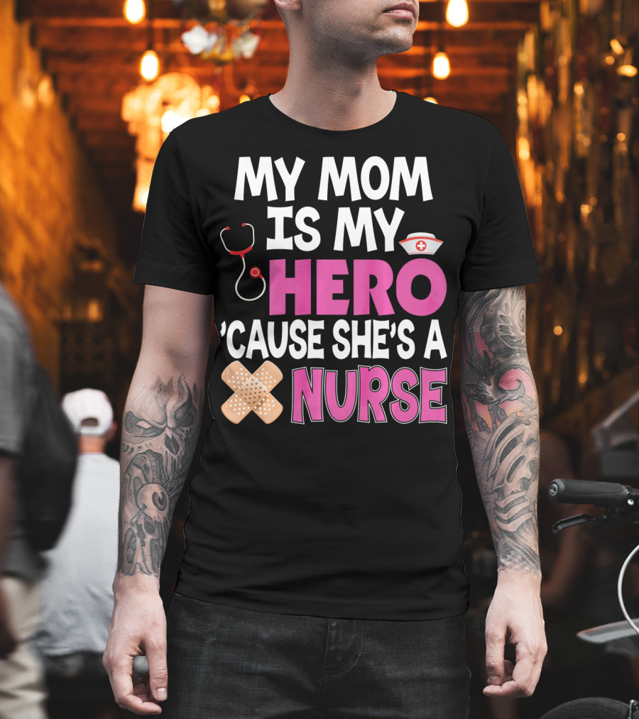 My Mom Is My Hero 'Cause She's A Nurse Stethoscope Nurse Hat Bandages T-Shirt