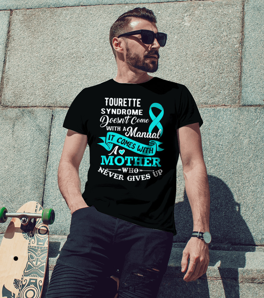 Tourette Syndrome Doesn't Come With A Manual It Comes With A Mother Who Never Gives Up T-Shirt