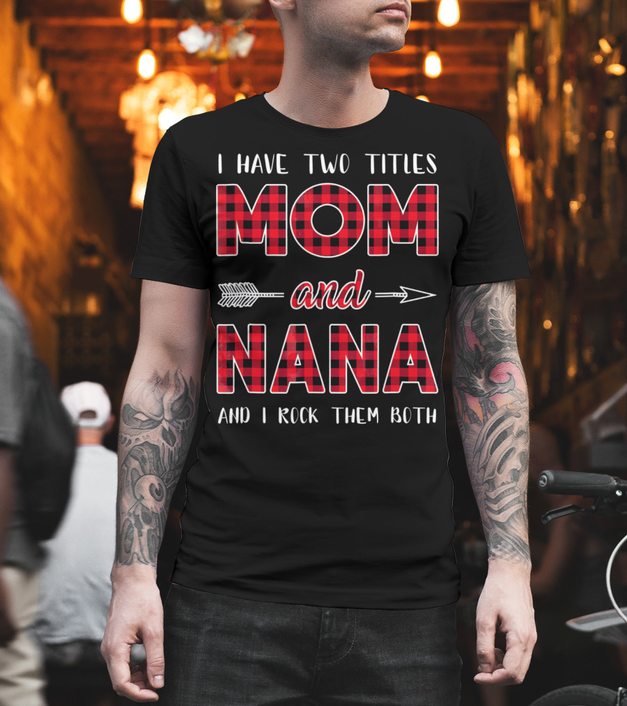 I Have Two Titles Mom and Nana and I Rock Them Both Buffalo Plaid Arrow T-Shirt