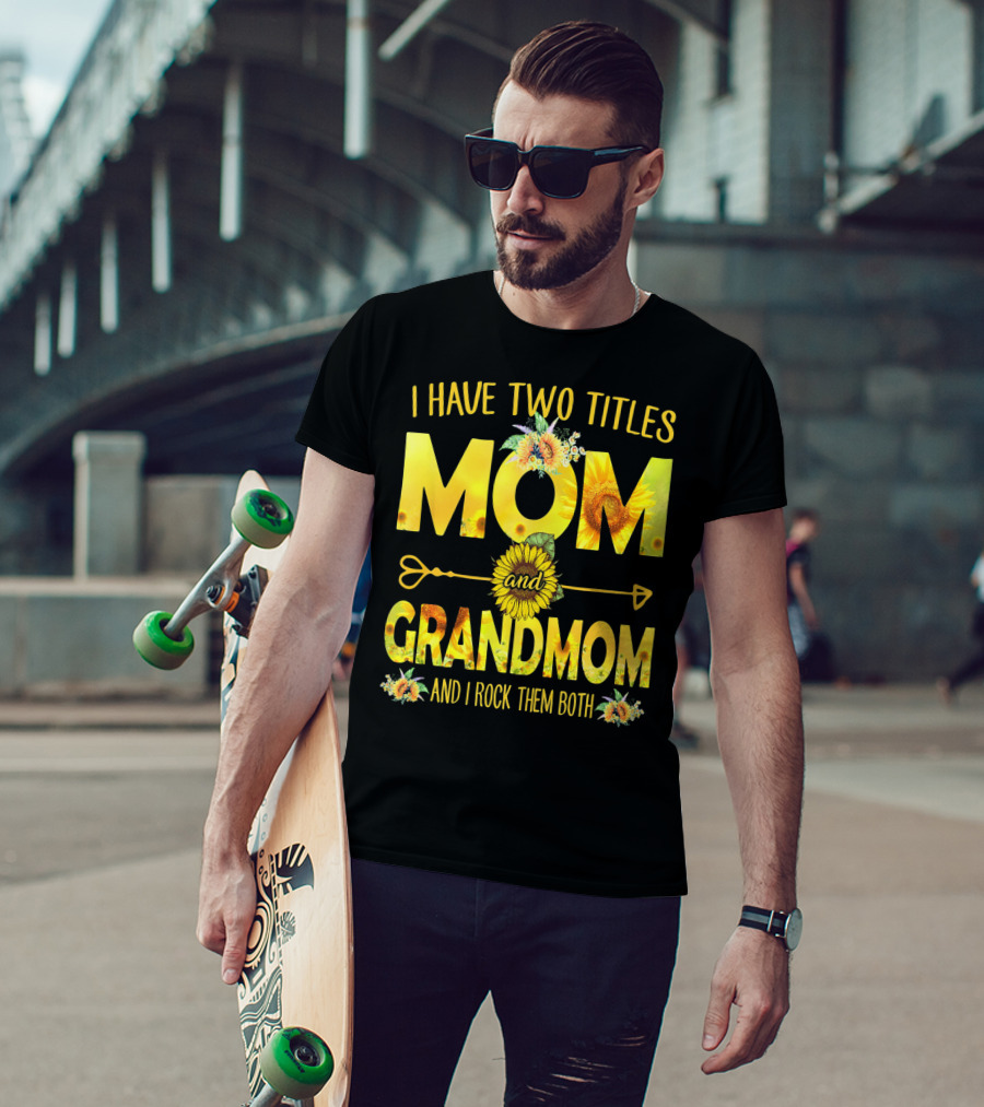 I Have Two Titles Mom And Grandmom And I Rock Them Both Sunflower Floral T-Shirt