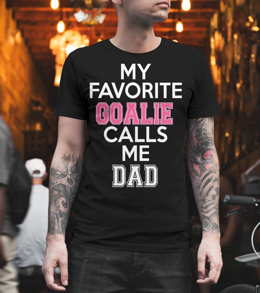 My Favorite Goalie Calls Me Dad Soccer T-Shirt