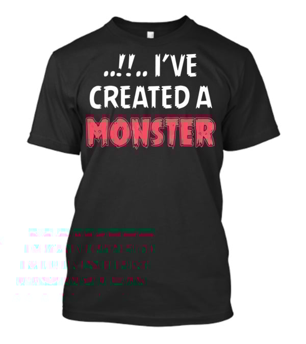 I've Created A Monster Fun Dad And Son Matching T-Shirt