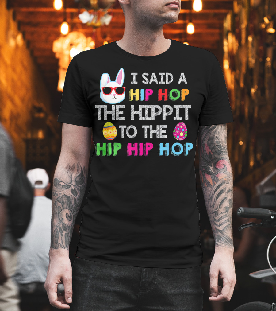 I Said A Hip Hop The Hippit To The Hip Hip Hop Bunny Egg T-Shirt