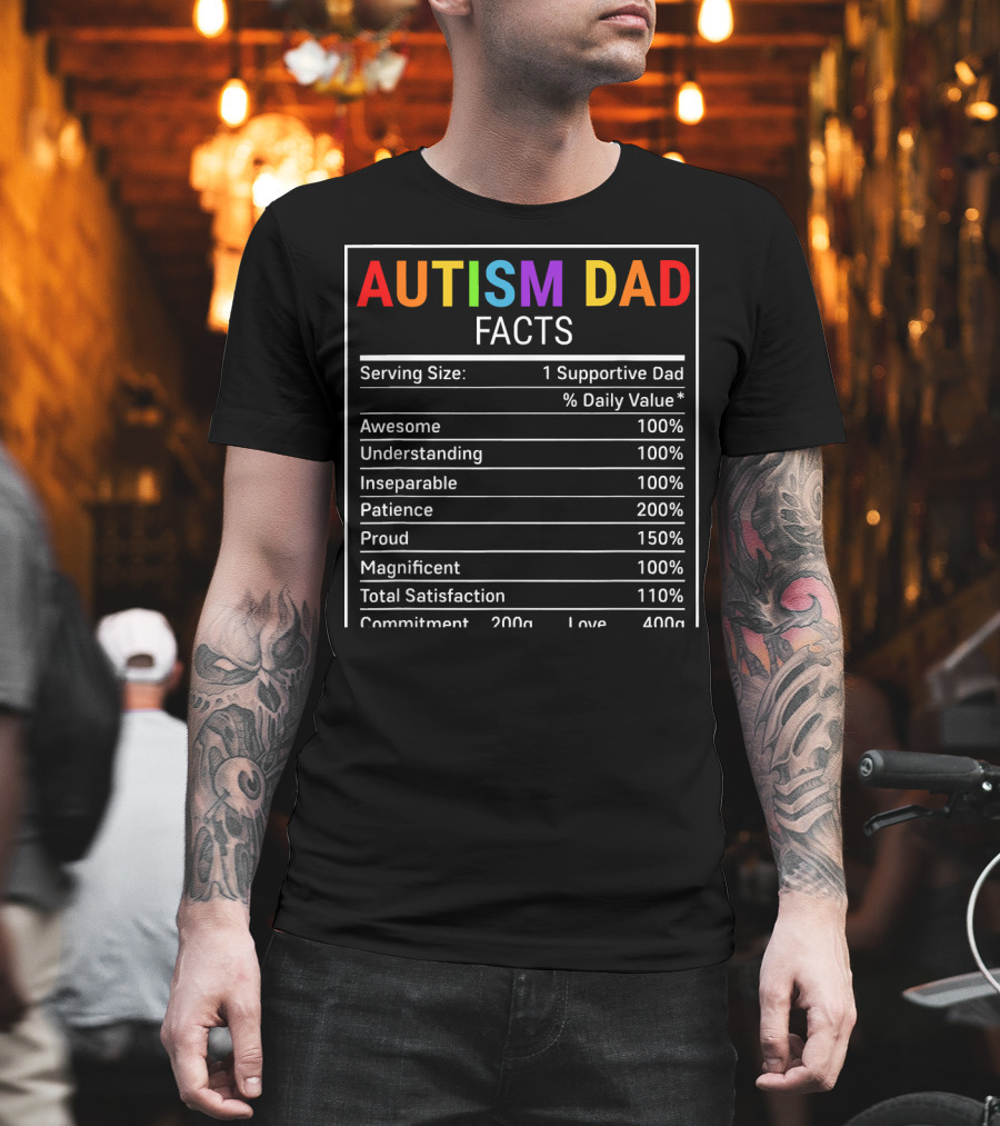 Autism Dad Facts Serving Size 1 Supportive Dad Awesome Understanding Inseparable Patience Proud Magnificent Total Satisfaction Commitment Love T-Shirt