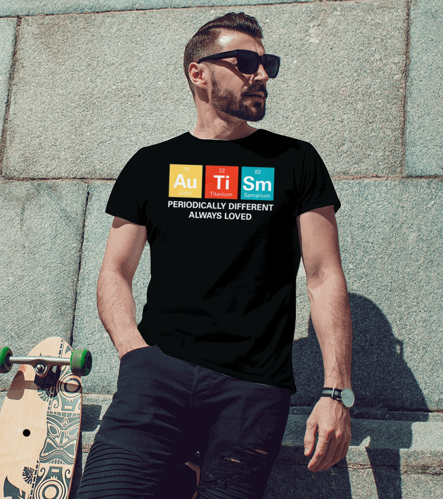 Autism Awareness Au Ti Sm Periodically Different Always Loved T-Shirt