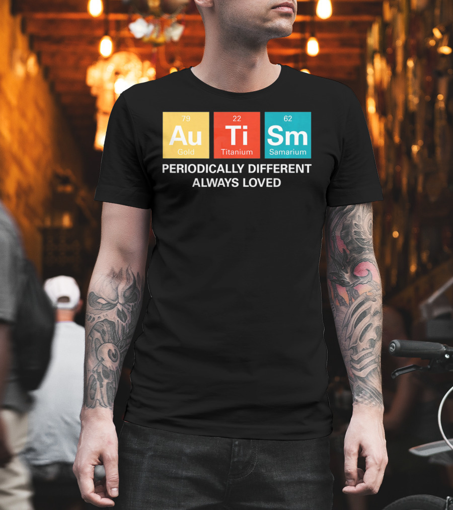 Autism Awareness Au Ti Sm Periodically Different Always Loved T-Shirt