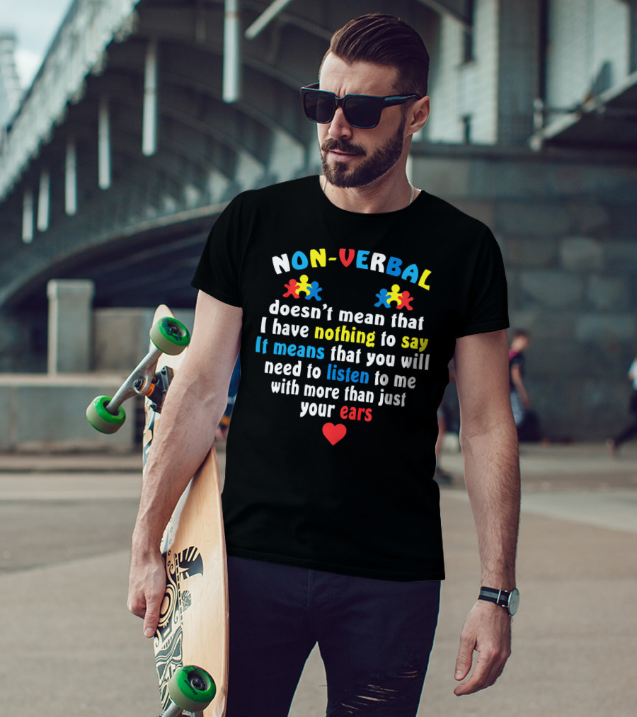 Autism Awareness Non-Verbal Doesn't Mean Nothing To Say Listen To Me With More Than Just Your Ears T-Shirt