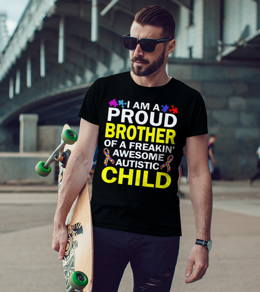 I Am A Proud Brother Of A Freakin' Awesome Autistic Child T-Shirt