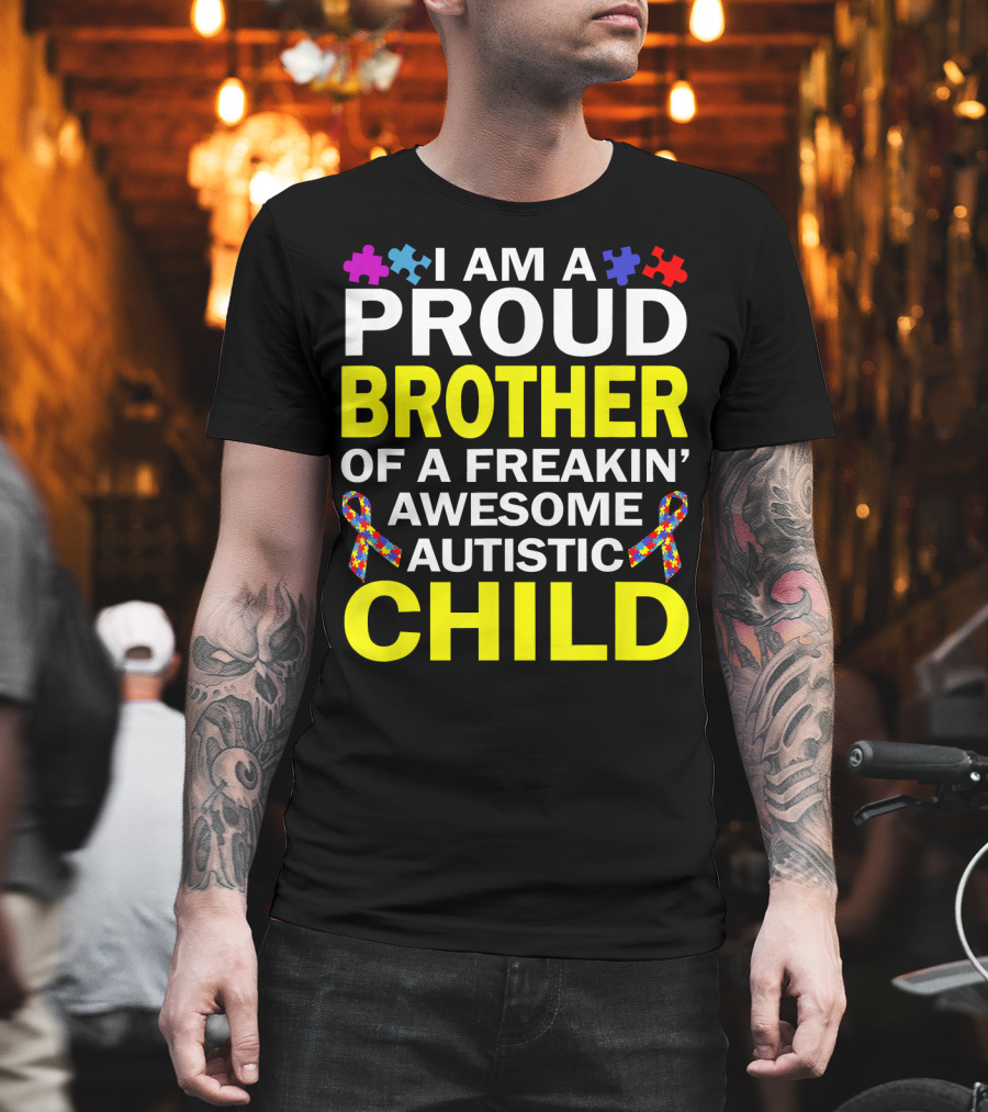 I Am A Proud Brother Of A Freakin' Awesome Autistic Child T-Shirt