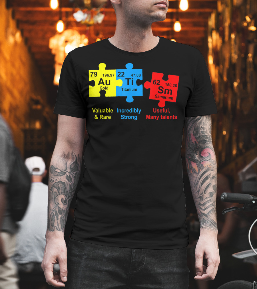 Autism Awareness Puzzle Elements Gold Titanium Samarium Valuable Rare Incredibly Strong Useful Many Talents T-Shirt
