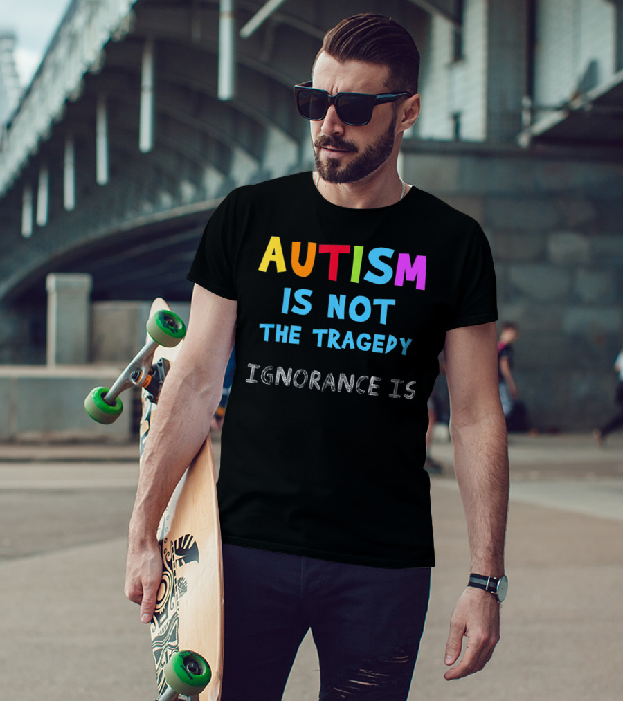 Autism Awareness - Ignorance Is The Real Tragedy T-Shirt