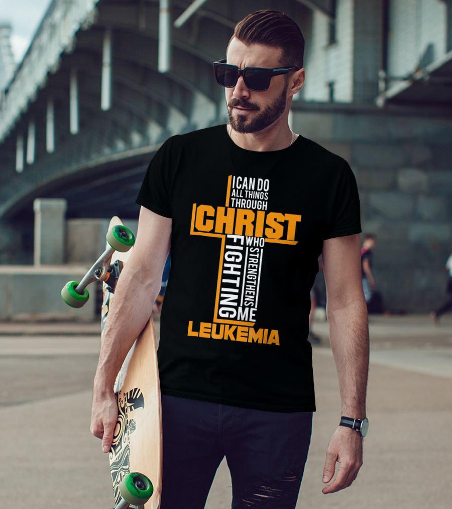 I Can Do All Things Through Christ Fighting Leukemia Who Strengthens Me T-Shirt
