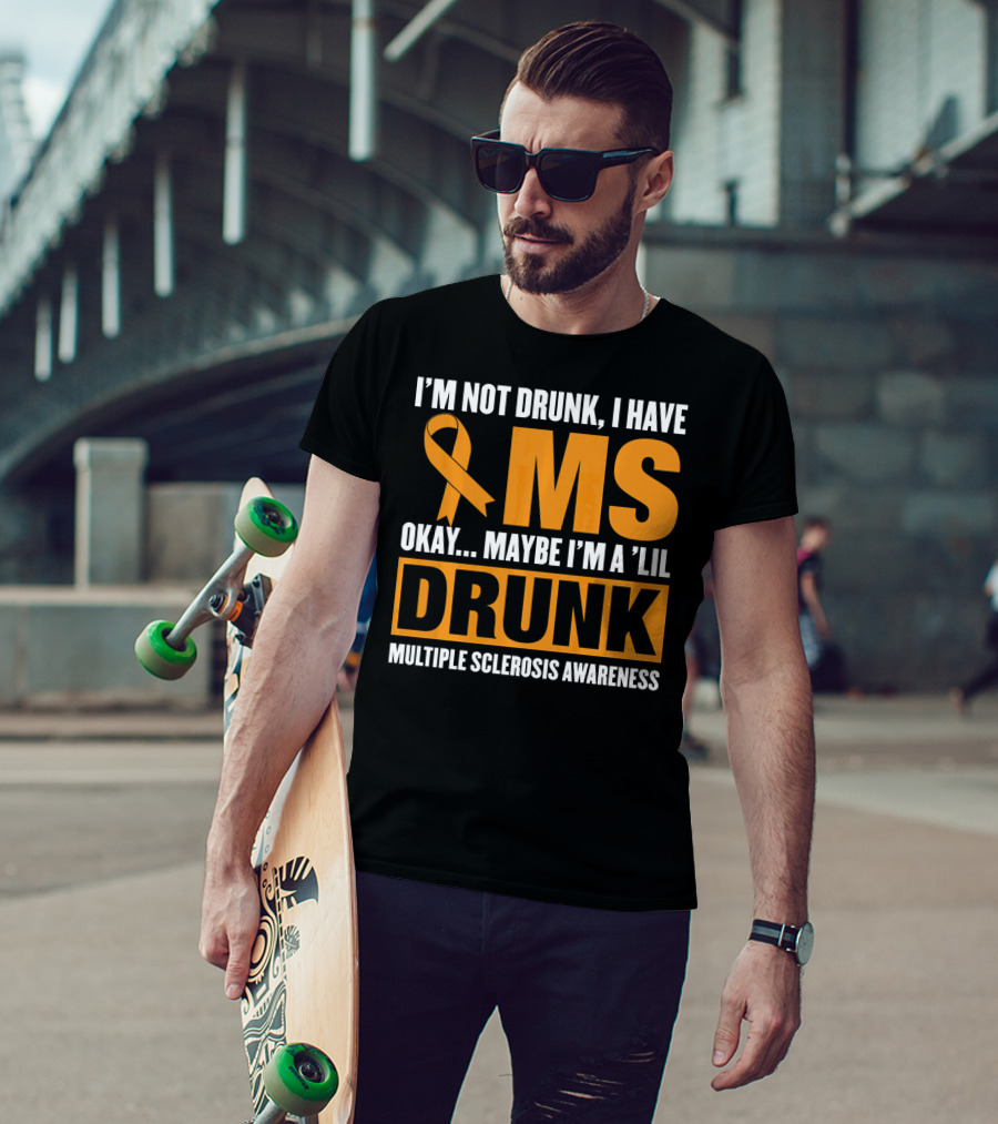 I'm Not Drunk I Have MS Maybe I'm A 'Lil Drunk Multiple Sclerosis Awareness T-Shirt